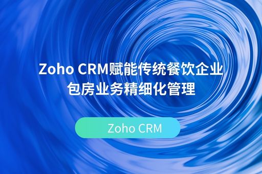 Zoho CRM赋能传统餐饮企业包房业务精细化管理