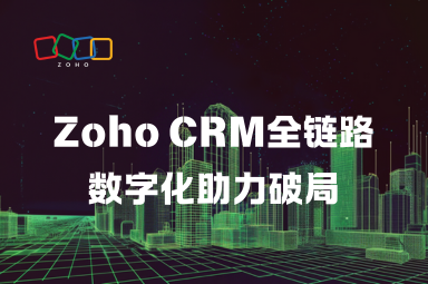 高新技术企业增长遇阻？Zoho CRM以全链路数字化助力破局