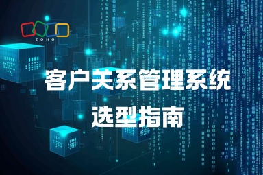 客户关系管理系统选型指南：企业如何做出最佳选择