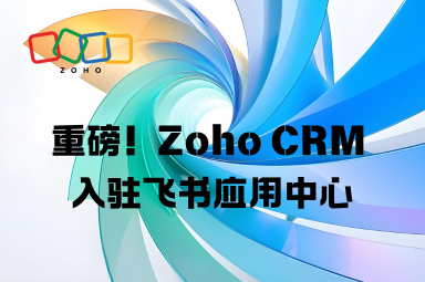 重磅！Zoho CRM 入驻飞书应用中心